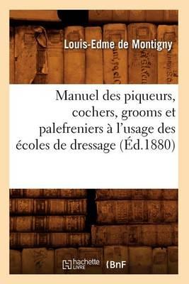 Manuel Des Piqueurs, Cochers, Grooms Et Palefreniers À l'Usage Des Écoles de Dressage (Éd.1880)