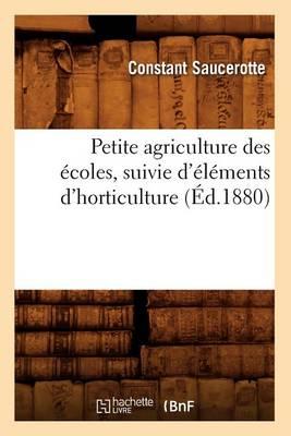 Petite Agriculture Des Écoles, Suivie d'Éléments d'Horticulture (Éd.1880)