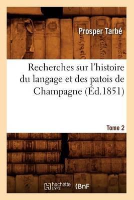 Recherches Sur l'Histoire Du Langage Et Des Patois de Champagne. Tome 2 (Éd.1851)