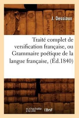 Traite Complet de Versification Francaise, Ou Grammaire Poetique de la Langue Francaise, (Ed.1840)