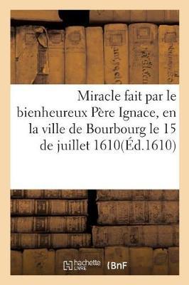 Miracle Fait Par Le Bienheureux Pere Ignace, En La Ville de Bourbourg