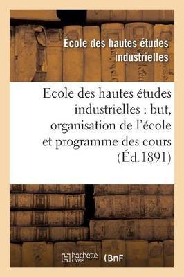 Ecole Des Hautes Etudes Industrielles: But, Organisation de l'Ecole Et Programme Des Cours