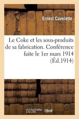 Le Coke Et Les Sous-Produits de Sa Fabrication. Conférence Faite Le 1er Mars 1914 Au Conservatoire: National Des Arts Et Métiers