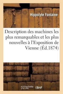 Description Des Machines Les Plus Remarquables Et Les Plus Nouvelles À l'Exposition de Vienne: En 1873
