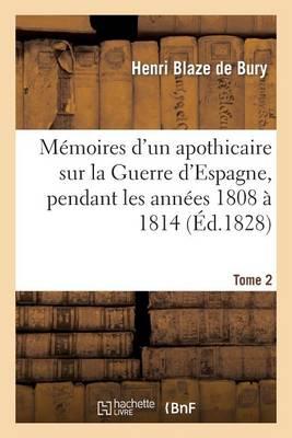 Mémoires d'Un Apothicaire Sur La Guerre d'Espagne, Pendant Les Années 1808 À 1814. Tome 2