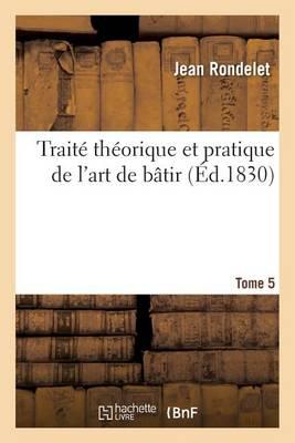 Traité Théorique Et Pratique de l'Art de Bâtir. Tome 5