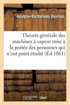 Théorie Générale Des Machines À Vapeur Mise À La Portée Des Personnes Qui n'Ont Point Étudié