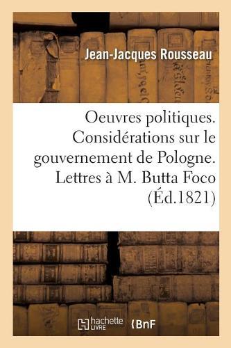 Oeuvres Politiques. Considérations Sur Le Gouvernement de Pologne. Lettres À M. Butta Foco