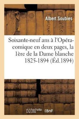 Soixante-Neuf ANS À l'Opéra-Comique En Deux Pages: de la Première de la Dame Blanche: À La Millième de Mignon, 1825-1894