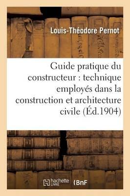 Guide Pratique Du Constructeur: Mot Technique Employes Dans La Construction Et Architecture Civile