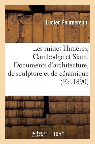Les Ruines Khmères, Cambodge Et Siam. Documents d'Architecture, de Sculpture Et de Céramique