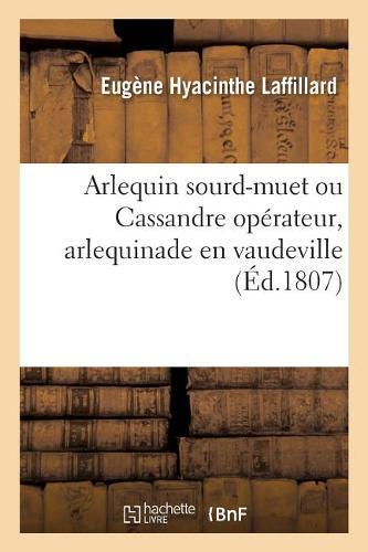 Arlequin Sourd-Muet Ou Cassandre Opérateur, Arlequinade En Vaudeville: Paris, Jeunes Artistes, 18 Avril 1807