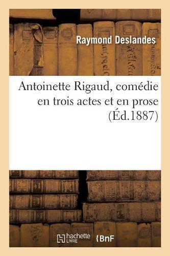 Antoinette Rigaud, Comédie En Trois Actes Et En Prose