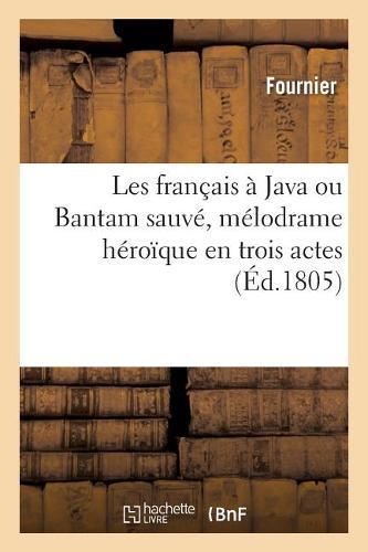 Les Français À Java Ou Bantam Sauvé, Mélodrame Héroïque En Trois Actes