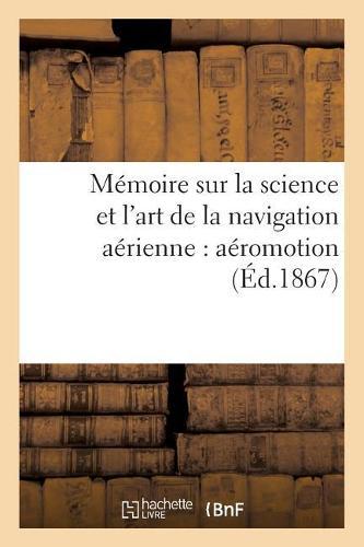 Mémoire Sur La Science Et l'Art de la Navigation Aérienne: Aéromotion