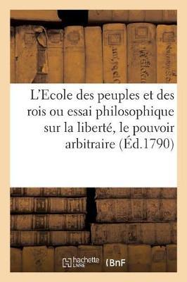 L'Ecole Des Peuples Et Des Rois Ou Essai Philosophique Sur La Liberté, Le Pouvoir Arbitraire: Les Juifs Et Les Noirs, Avec Des Notes Historiques Et Critiques