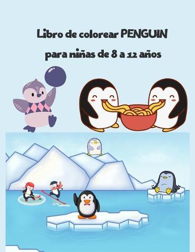 Libro de colorear PENGUIN para ninas de 8 a 12 anos: libro de colorear de pinguinos de aves marinas super divertido para ninos (regalos encantadores para ninos)