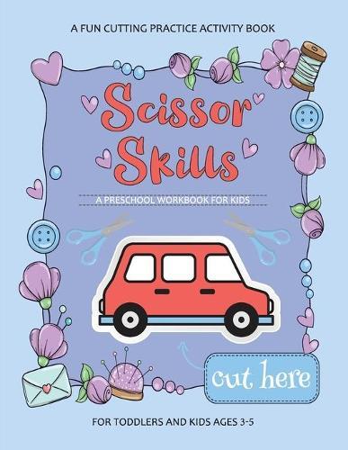 Scissor Skills Preschool Workbook for Kids: A Fun Cutting Practice Activity Book for Toddlers and Kids ages 3-5: Scissor Practice for Preschool - 30 Pages of Fun Animals, Cars, Flowers, Sweets and Patterns