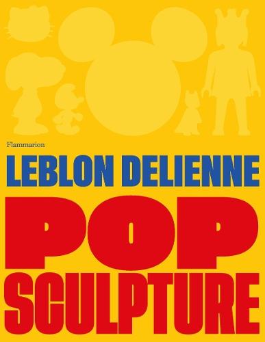 Pop Sculpture (Bilingual edition): Leblon Delienne