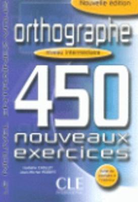 Orthographe 450 Nouveaux Exercices: Niveau Intermediaire