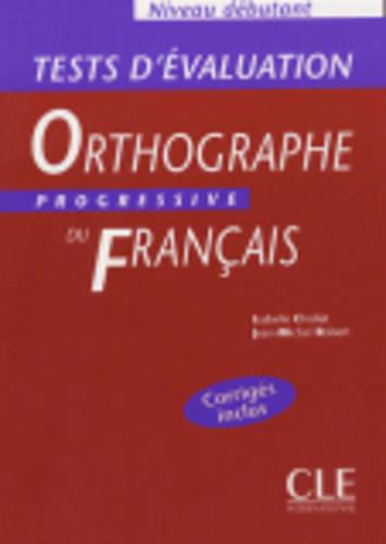 Orthographe Progressive Du Francais: Tests D'Evaluation Debutant