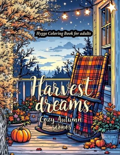 Harvest Dreams: A Hygge-Inspired Autumn Coloring Book for Adults Featuring Fall Harvest coloring Pages, Thanksgiving Designs, and Relaxing Seasonal Art all in one cozy Autumn coloring book!