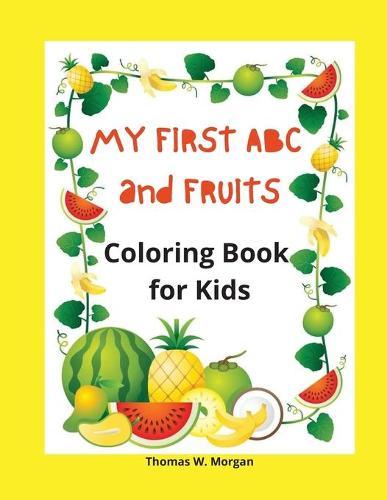 My first ABC and Fruits coloring book for kids: My Fist and Best Coloring and Activity Book with ABC and Fruits