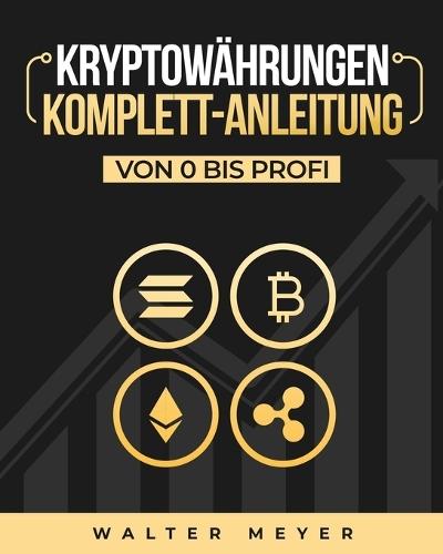Kryptowährungen Komplett-Anleitung: Erfahren Sie die besten Anlagestrategien und die Geheimnisse der Blockchain für den Handel mit Bitcoin, Ethereum und Altcoins + Die Mentalität der Kryptomillionäre