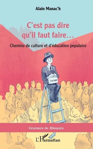 C'est pas dire qu'il faut faire...: Chemins de culture et d'éducation populaire
