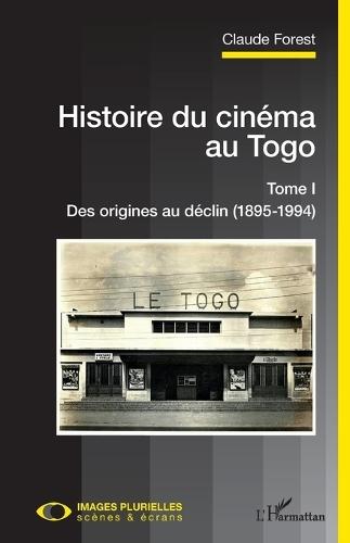 Histoire du cinéma au Togo: Tome I Des origines au déclin (1895-1994)