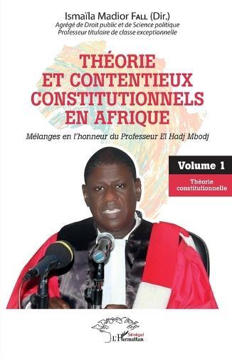 Théorie et contentieux constitutionnels en Afrique: Mélanges en l'honneur du professeur El Hadj Mbodj Volume 1 Théorie constitutionnelle
