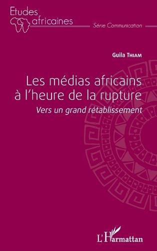 Les médias africains à l'heure de la rupture: Vers un grand rétablissement