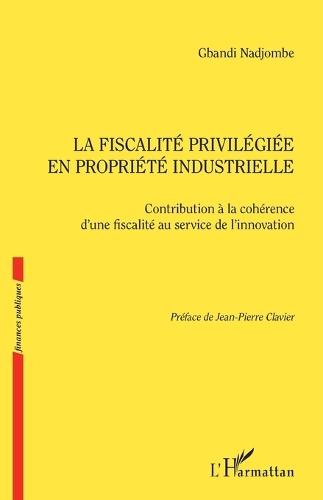 La fiscalité privilégiée en propriété industrielle: Contribution à la cohérene d'une fiscalité au service de l'innovation