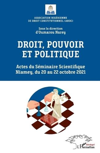 Droit, pouvoir et politique: Actes du Séminaire Scientifique Niamey, du 20 au 22 octobre 2021