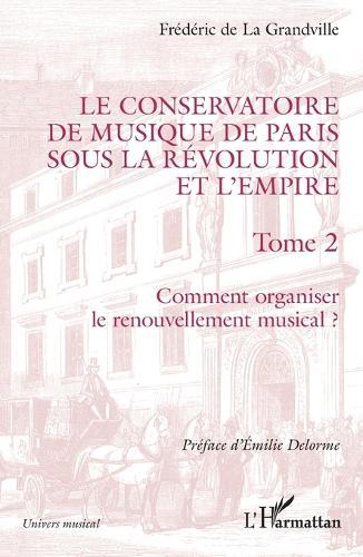 Le Conservatoire de musique de Paris sous la Révolution et l'Empire: Comment organiser le renouvellement musical ?