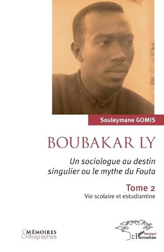 Boubakar Ly. Un sociologue au destin singulier ou le mythe du Fouta: Tome 2 Vie scolaire et estudiantine