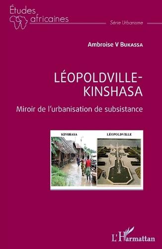 Léopoldville Kinshasa: Miroir de l'urbanisation de subsistance