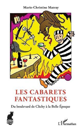 Les Cabarets fantastiques: Du boulevard de Clichy à la Belle Époque