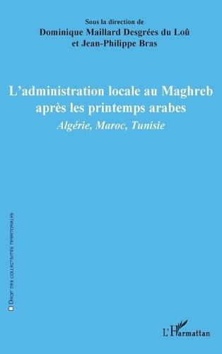 L'administration locale au Maghreb après les printemps arabes: Algérie, Maroc, Tunisie