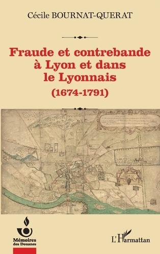 Fraude et contrebande à Lyon et dans le Lyonnais: (1674-1791)