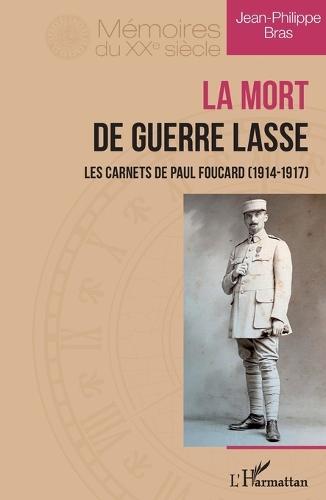 La Mort de guerre lasse: Les carnets de Paul Foucard (1914-1947)