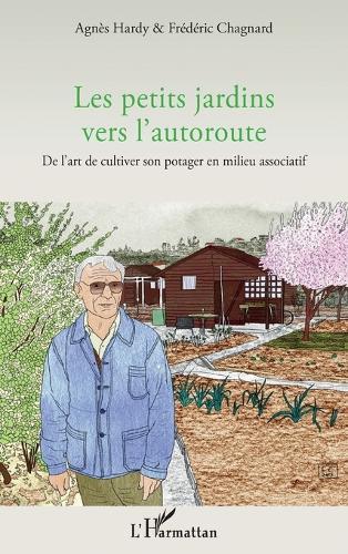 Les petits jardins vers l'autoroute: De l'art de cultiver son potager en milieu associatif
