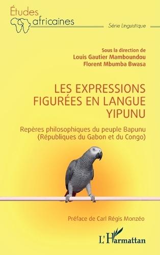 Les expressions figurées en langue yipunu: Repères philosophiques du peuple Bapunu (Républiques du Gabon et du Congo)
