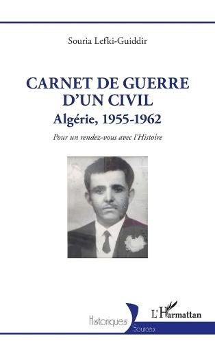 Carnet de guerre d'un civil: Algérie, 1955-1962. Pour un rendez-vous avec l'Histoire