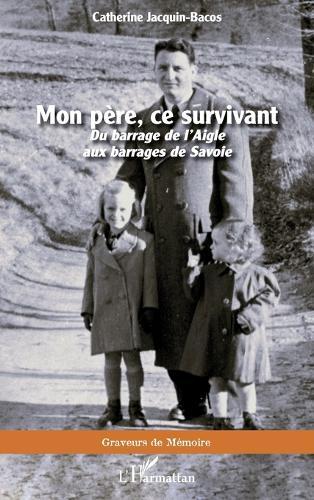 Mon père, ce survivant: Du barrage de l'Aigle aux barrages de Savoie