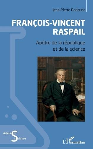 François-Vincent Raspail: Apôtre de la république et de la science