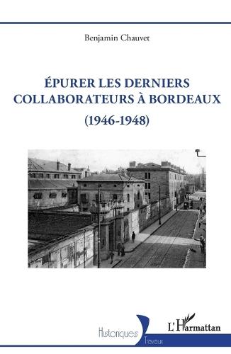 Epurer les derniers collaborateurs à Bordeaux: (1946-1948)