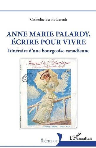 Anne Marie Palardy, écrire pour vivre: Itinéraire d'une bourgeoise canadienne