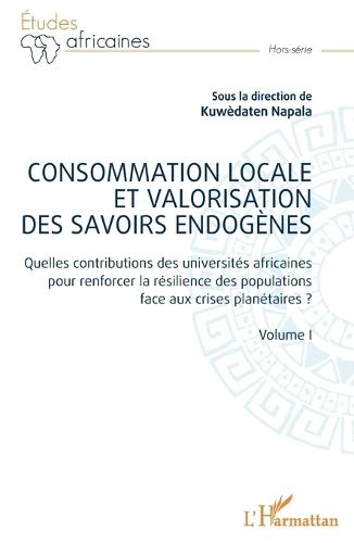 Consommation locale et valorisation des savoirs endogènes: Quelles contributions des universités africaines pour renforcer la résilience des populations face aux crises planétaires ? - Volume I