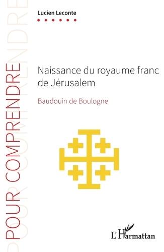 Naissance du royaume franc de Jérusalem: Baudouin de Boulogne